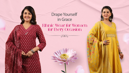 Drape Yourself in Grace – Ethnic Wear for Women for Every Occasion