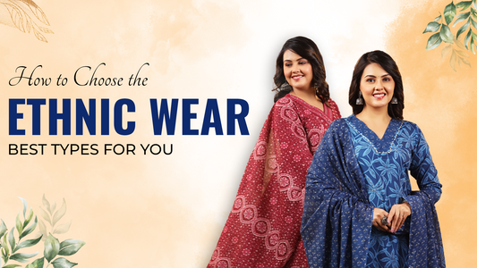 How to Choose the Best Types of Ethnic Wear for You
